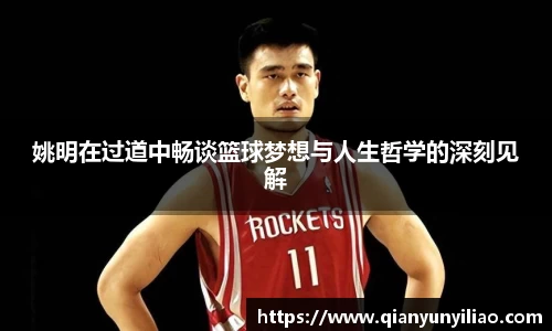 姚明在过道中畅谈篮球梦想与人生哲学的深刻见解