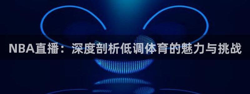 NBA直播：深度剖析低调体育的魅力与挑战
