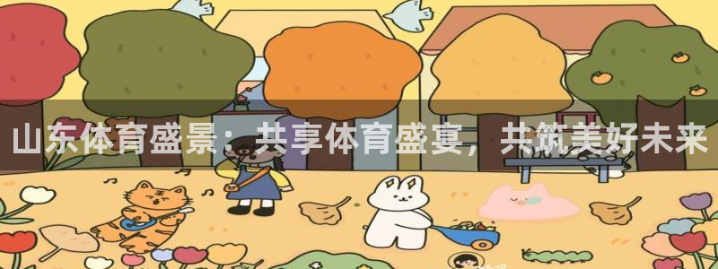 山东体育盛景：共享体育盛宴，共筑美好未来