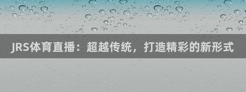JRS体育直播：超越传统，打造精彩的新形式