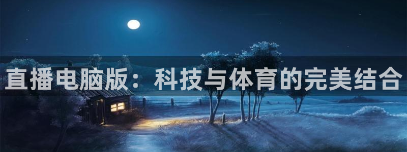 直播电脑版：科技与体育的完美结合